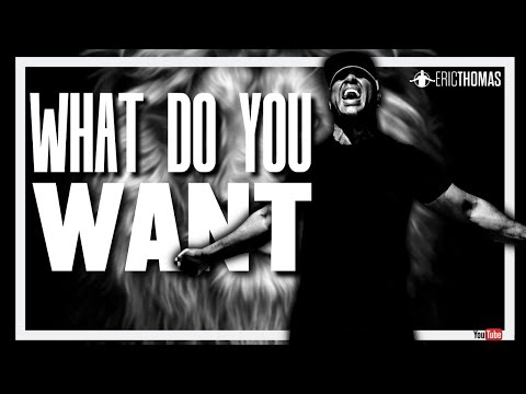 WHAT DO YOU WANT - Best Motivational Speech Video (Featuring Eric Thomas)