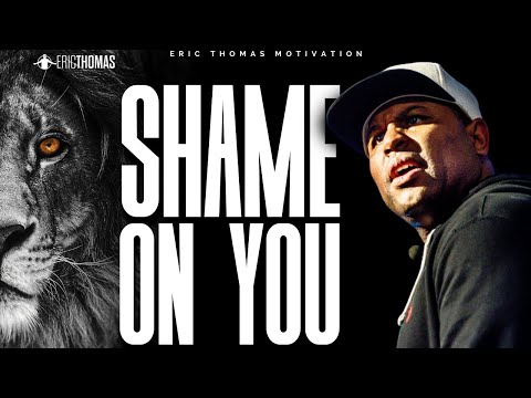 SHAME ON YOU | POWERFUL MOTIVATIONAL VIDEO (Eric Thomas)