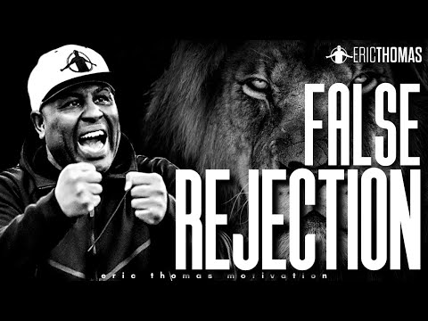 FALSE REJECTION  | POWERFUL MOTIVATIONAL VIDEO (Eric Thomas)