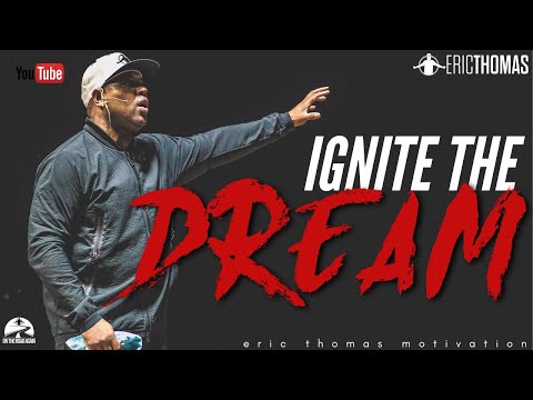 IGNITE THE DREAM | POWERFUL MOTIVATIONAL VIDEO (ERIC THOMAS)