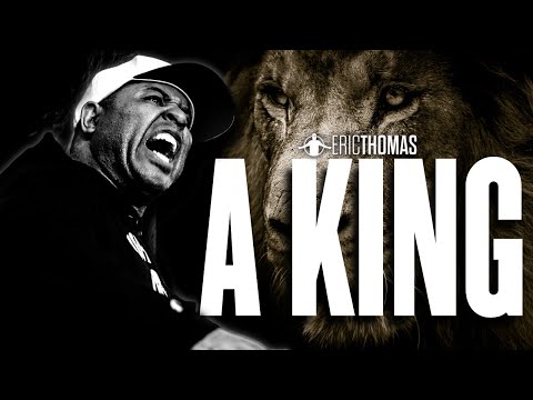 A KING | POWERFUL MOTIVATIONAL VIDEO (ERIC THOMAS)