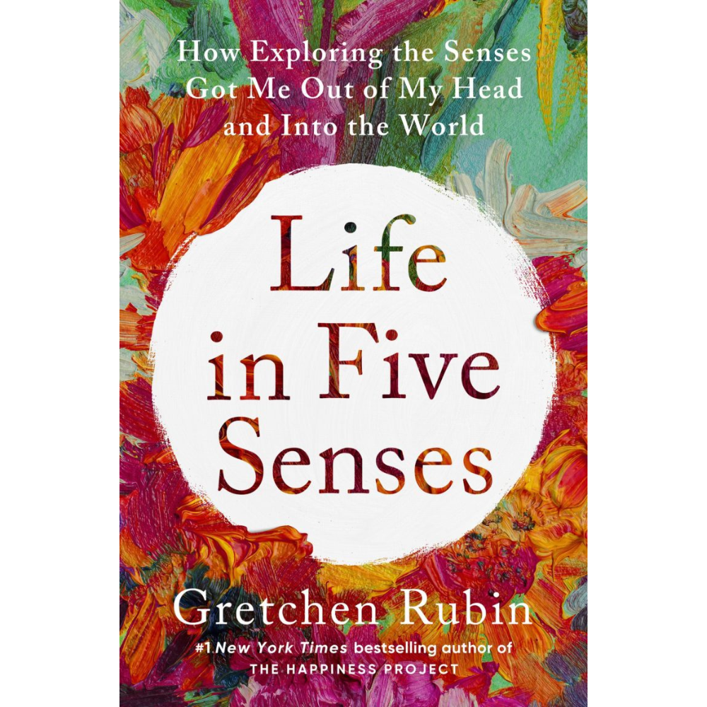 Life in Five Senses Gretchen Rubin