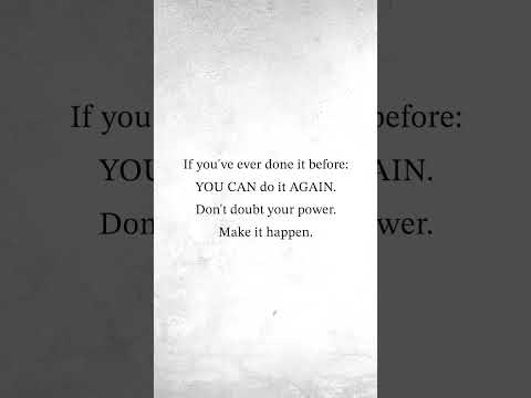 REPEAT TO YOURSELF: "I've done it before, I can do it AGAIN!"