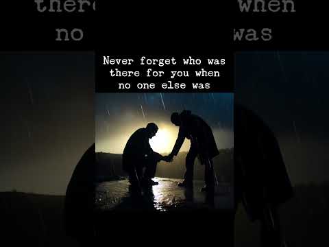 Never Forget Who Was There For You When NO ONE ELSE WAS