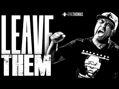 ERIC THOMAS - LEAVE THEM (POWERFUL MOTIVATIONAL VIDEO)