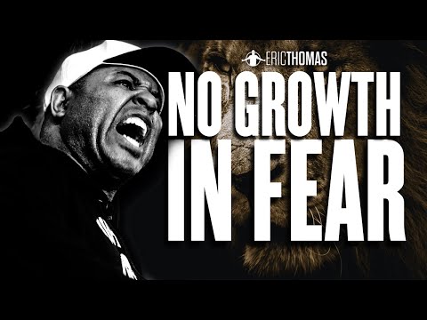 ERIC THOMAS - NO GROWTH IN FEAR (POWERFUL MOTIVATIONAL VIDEO)